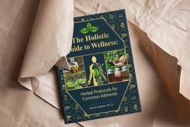 The Holistic Guide to Wellness : Herbal Protocols for Common Ailments
