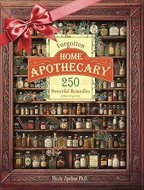 Forgotten Home Apothecary : 250 Powerful Remedies at Your Fingertips